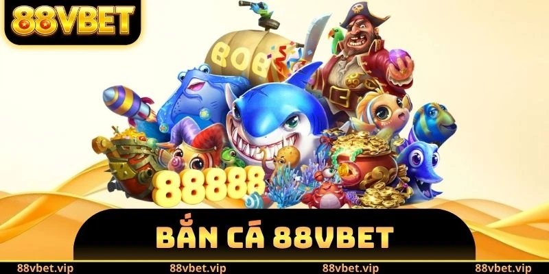 Bắn Cá 88vbet - Hạ Gục Boss Đại Dương Nhận Quà X8.888 7 bắn cá 88vbet