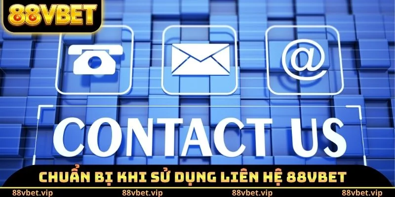 Liên Hệ 88vbet - Phương Thức Kết Nối Đội Ngũ CSKH Tối Ưu 3 Chuẩn bị khi sử dụng liên hệ 88vbet