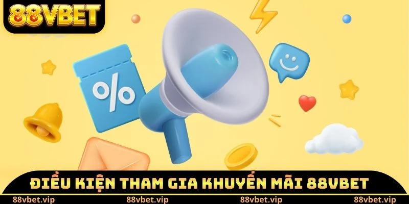 Khuyến Mãi 88vbet - Phân Tích Kỹ Các Yếu Tố Quan Trọng 1 Điều kiện tham gia khuyến mãi 88vbet