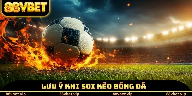 Soi Kèo Bóng Đá 88vbet - Lựa Chọn Loại Hình Trải Nghiệm 4 Lưu ý khi soi kèo bóng đá