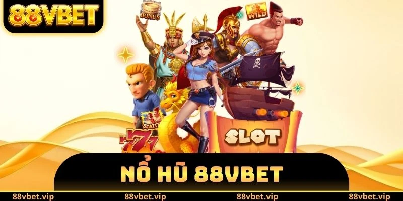 Nổ Hũ 88vbet - Săn Jackpot 100tr Chỉ Với Vốn Từ 5K 3 nổ hũ 88vbet