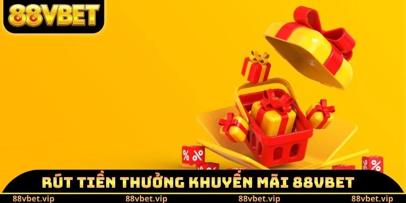 Khuyến Mãi 88vbet - Phân Tích Kỹ Các Yếu Tố Quan Trọng 3 Rút tiền thưởng khuyến mãi 88vbet