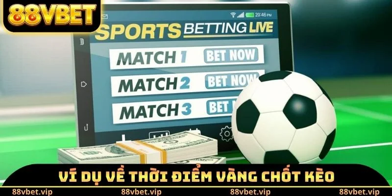 Kèo Thơm Ngon Ăn Đêm Nay - 3 Cách Nhận Biết Trận Cầu Vàng 4 Ví dụ về thời điểm vàng chốt kèo